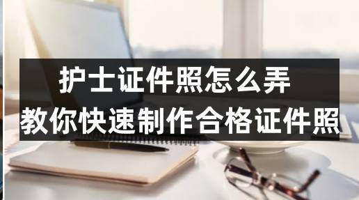 苹果电子版合同制作模板:护士证件照怎么弄？教你快速制作合格证件照