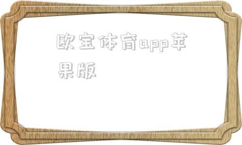 欧宝体育app苹果版欧宝体育app在线登陆